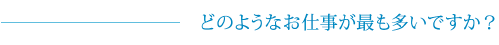 どのようなお仕事が最も多いですか？